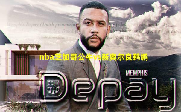 nba芝加哥公牛vs新奥尔良鹈鹕