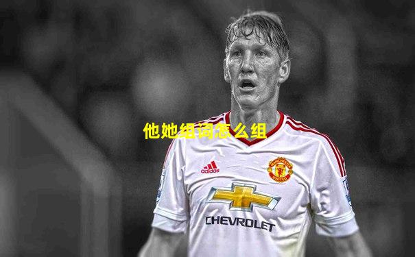 他她组词怎么组