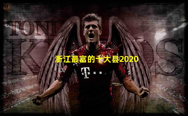 浙江最富的十大县2020