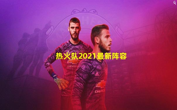 热火队2021最新阵容