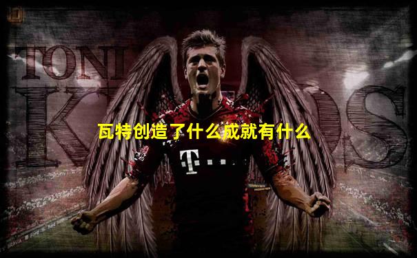 瓦特创造了什么成就有什么